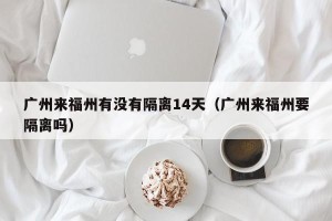 广州来福州有没有隔离14天（广州来福州要隔离吗）