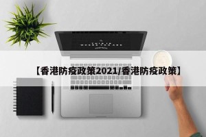 【香港防疫政策2021/香港防疫政策】