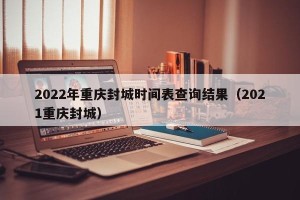 2022年重庆封城时间表查询结果（2021重庆封城）