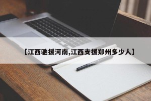 【江西驰援河南,江西支援郑州多少人】