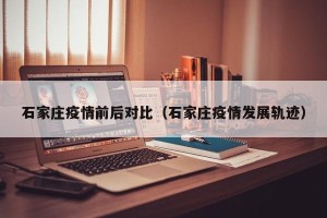 石家庄疫情前后对比（石家庄疫情发展轨迹）