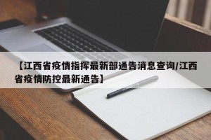 【江西省疫情指挥最新部通告消息查询/江西省疫情防控最新通告】