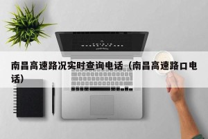 南昌高速路况实时查询电话（南昌高速路口电话）