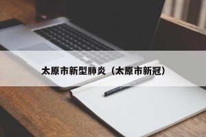 太原市新型肺炎（太原市新冠）