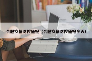 合肥疫情防控通报（合肥疫情防控通报今天）