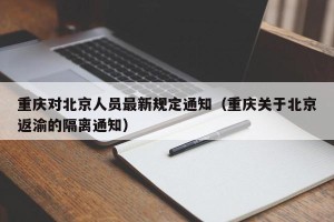 重庆对北京人员最新规定通知（重庆关于北京返渝的隔离通知）