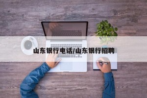 山东银行电话/山东银行招聘