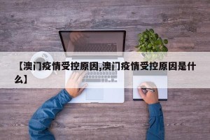 【澳门疫情受控原因,澳门疫情受控原因是什么】