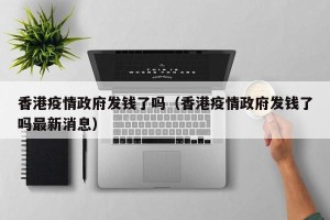 香港疫情政府发钱了吗（香港疫情政府发钱了吗最新消息）